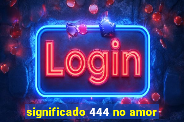 significado 444 no amor